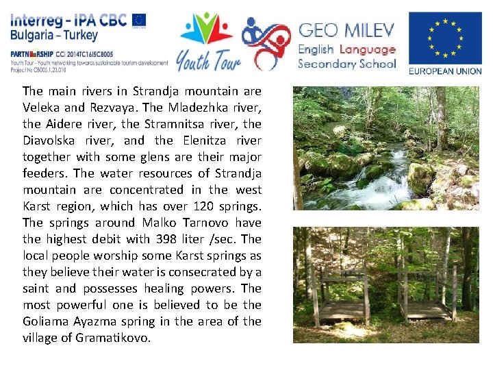 The main rivers in Strandja mountain are Veleka and Rezvaya. The Mladezhka river, the