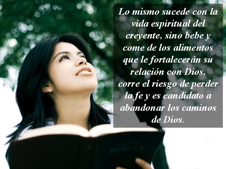 Lo mismo sucede con la vida espiritual del creyente, sino bebe y come de