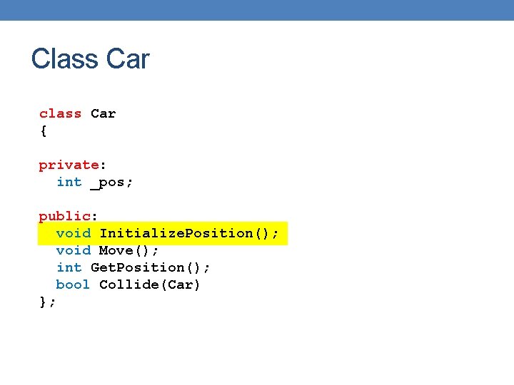 Class Car class Car { private: int _pos; public: void Initialize. Position(); void Move();
