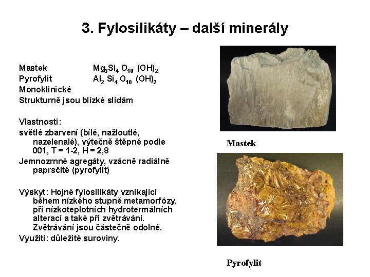 3. Fylosilikáty – další minerály Mastek Mg 3 Si 4 O 10 (OH)2 Pyrofylit