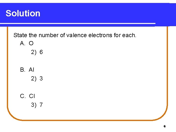 Solution State the number of valence electrons for each. A. O 2) 6 B. Solution State the number of valence electrons for each. A. O 2) 6 B.