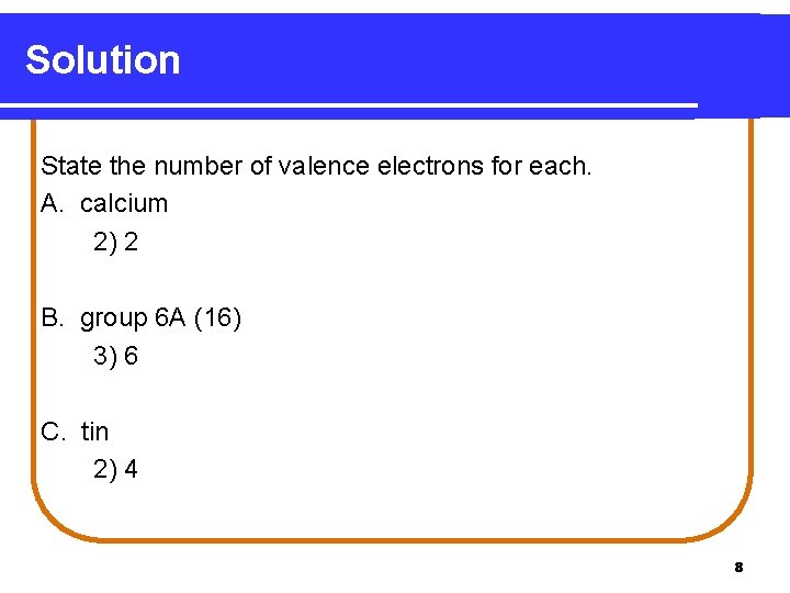 Solution State the number of valence electrons for each. A. calcium 2) 2 B. Solution State the number of valence electrons for each. A. calcium 2) 2 B.