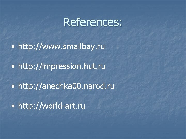 References: • http: //www. smallbay. ru • http: //impression. hut. ru • http: //anechka