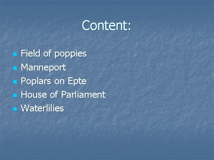 Content: n n n Field of poppies Manneport Poplars on Epte House of Parliament