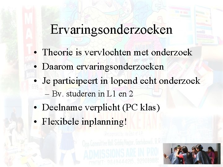 Ervaringsonderzoeken • Theorie is vervlochten met onderzoek • Daarom ervaringsonderzoeken • Je participeert in