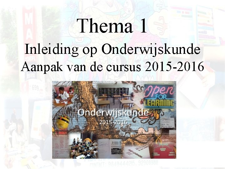 Thema 1 Inleiding op Onderwijskunde Aanpak van de cursus 2015 -2016 