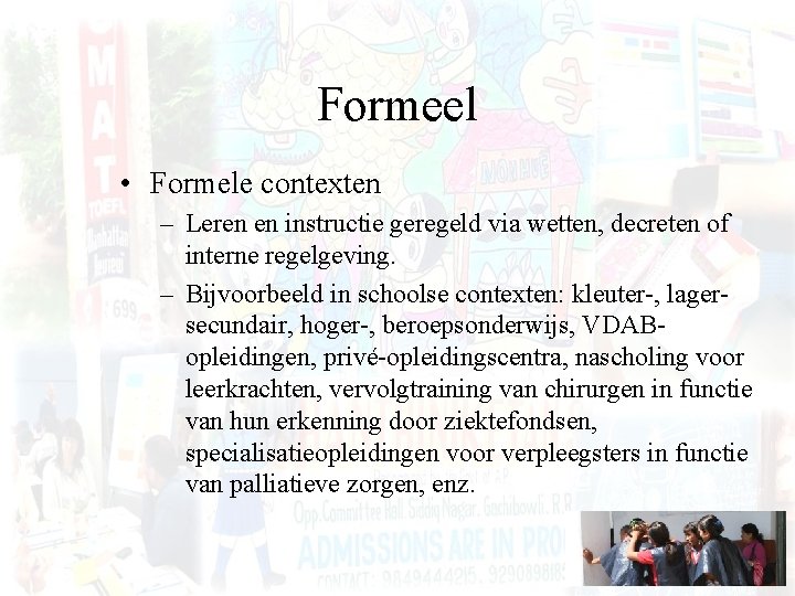 Formeel • Formele contexten – Leren en instructie geregeld via wetten, decreten of interne