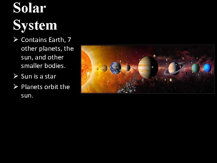 Solar System Ø Contains Earth, 7 other planets, the sun, and other smaller bodies.