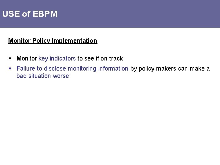 USE of EBPM Monitor Policy Implementation § Monitor key indicators to see if on-track