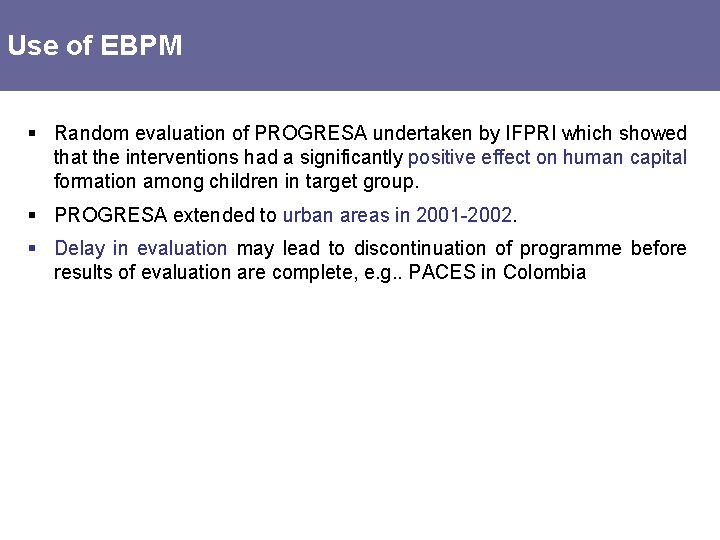 Use of EBPM § Random evaluation of PROGRESA undertaken by IFPRI which showed that