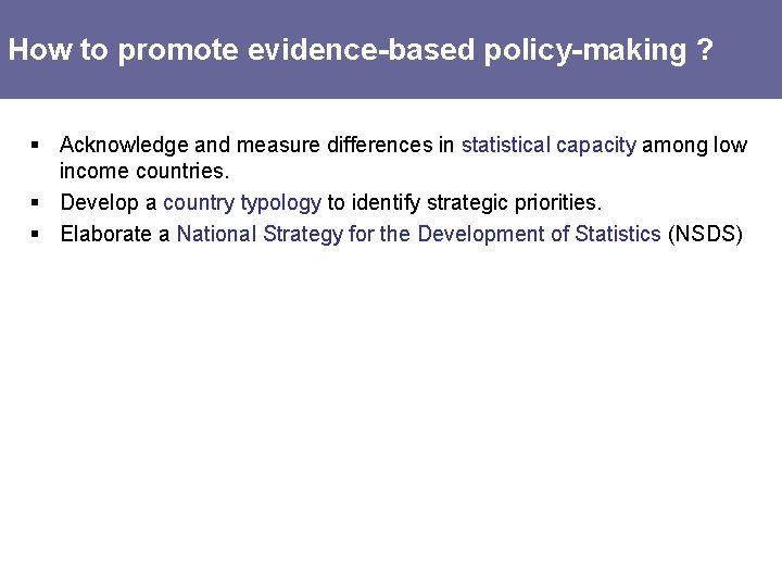 How to promote evidence-based policy-making ? § Acknowledge and measure differences in statistical capacity