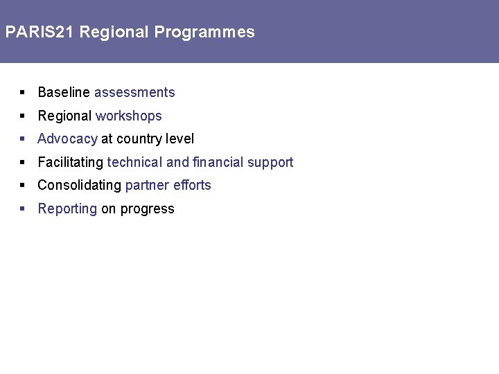 PARIS 21 Regional Programmes § Baseline assessments § Regional workshops § Advocacy at country