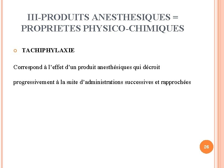 III-PRODUITS ANESTHESIQUES = PROPRIETES PHYSICO-CHIMIQUES TACHIPHYLAXIE Correspond à l’effet d’un produit anesthésiques qui décroit