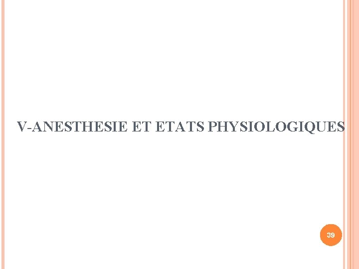 V-ANESTHESIE ET ETATS PHYSIOLOGIQUES 39 