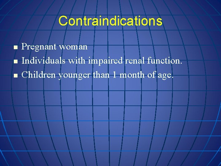 Contraindications n n n Pregnant woman Individuals with impaired renal function. Children younger than