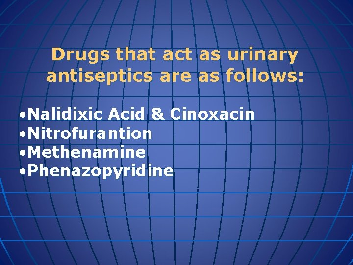 Drugs that act as urinary antiseptics are as follows: • Nalidixic Acid & Cinoxacin