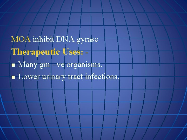 MOA inhibit DNA gyrase Therapeutic Uses: n n Many gm –ve organisms. Lower urinary