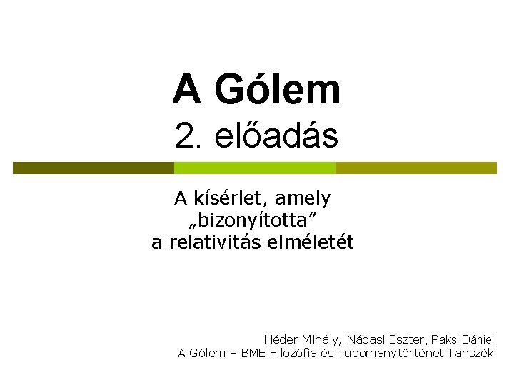 A Gólem 2. előadás A kísérlet, amely „bizonyította” a relativitás elméletét Héder Mihály, Nádasi