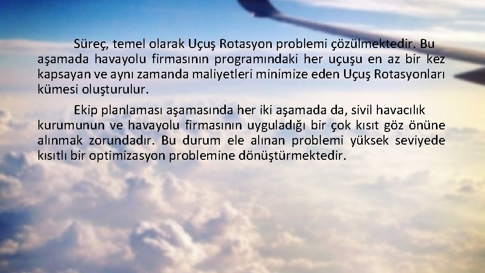 Süreç, temel olarak Uçuş Rotasyon problemi çözülmektedir. Bu aşamada havayolu firmasının programındaki her uçuşu Süreç, temel olarak Uçuş Rotasyon problemi çözülmektedir. Bu aşamada havayolu firmasının programındaki her uçuşu