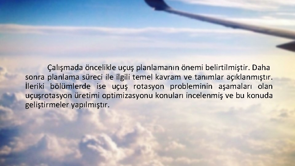 Çalışmada öncelikle uçuş planlamanın önemi belirtilmiştir. Daha sonra planlama süreci ile ilgili temel kavram Çalışmada öncelikle uçuş planlamanın önemi belirtilmiştir. Daha sonra planlama süreci ile ilgili temel kavram