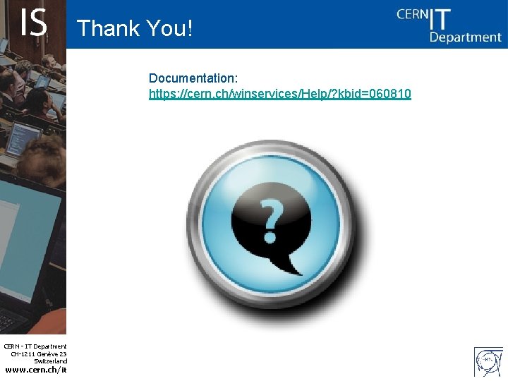 Thank You! Documentation: https: //cern. ch/winservices/Help/? kbid=060810 CERN - IT Department CH-1211 Genève 23