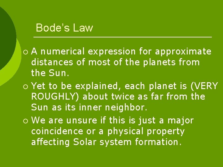 Bode’s Law A numerical expression for approximate distances of most of the planets from