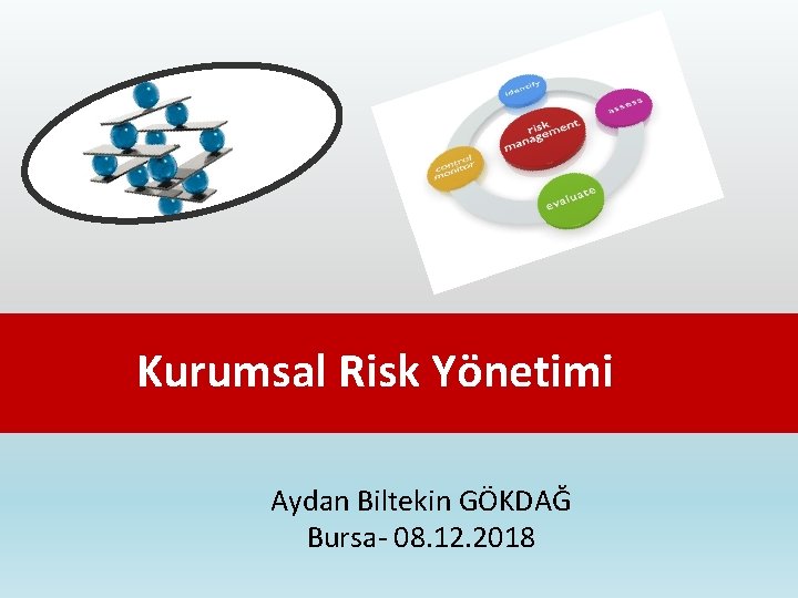 Kurumsal Risk Yönetimi Aydan Biltekin GÖKDAĞ Bursa- 08. 12. 2018 