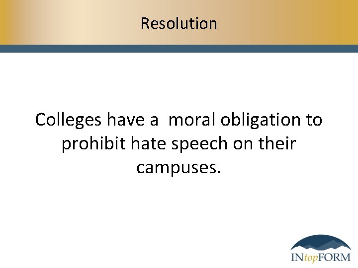 Resolution Colleges have a moral obligation to prohibit hate speech on their campuses. 