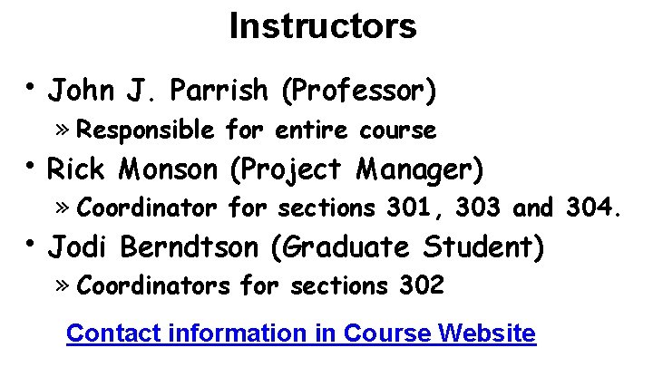 Instructors • John J. Parrish (Professor) » Responsible for entire course • Rick Monson