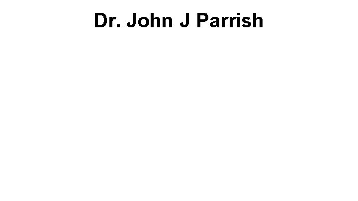 Dr. John J Parrish 