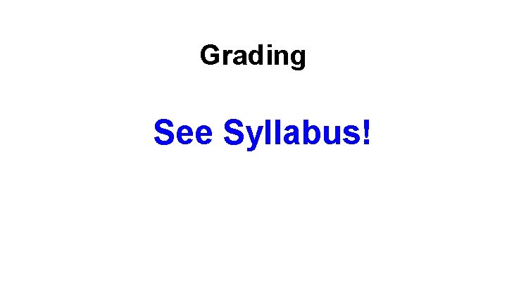 Grading See Syllabus! 