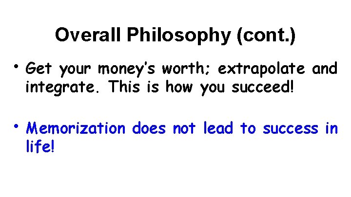 Overall Philosophy (cont. ) • Get your money’s worth; extrapolate and integrate. This is