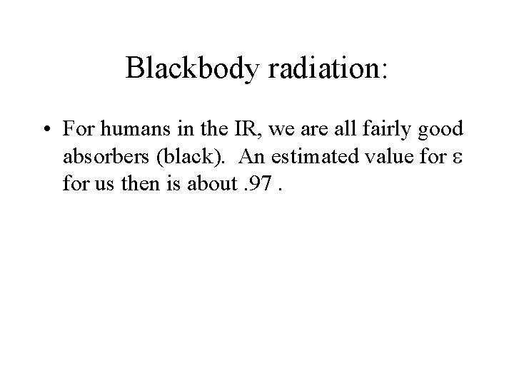 Blackbody radiation: • For humans in the IR, we are all fairly good absorbers