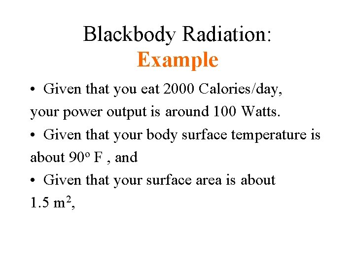 Blackbody Radiation: Example • Given that you eat 2000 Calories/day, your power output is