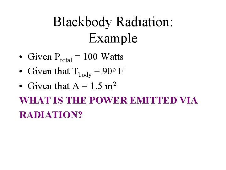 Blackbody Radiation: Example • Given Ptotal = 100 Watts • Given that Tbody =