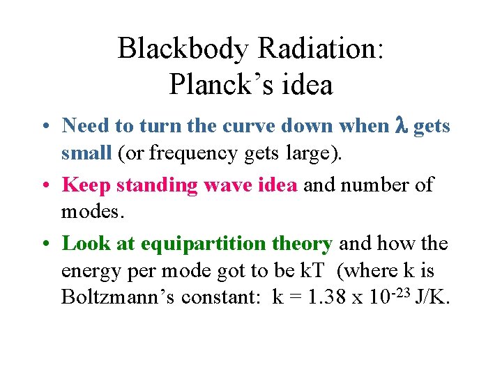Blackbody Radiation: Planck’s idea • Need to turn the curve down when gets small