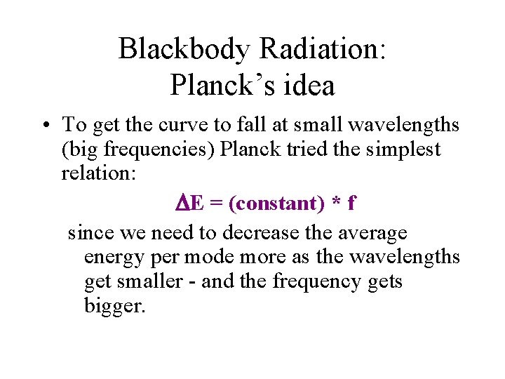 Blackbody Radiation: Planck’s idea • To get the curve to fall at small wavelengths