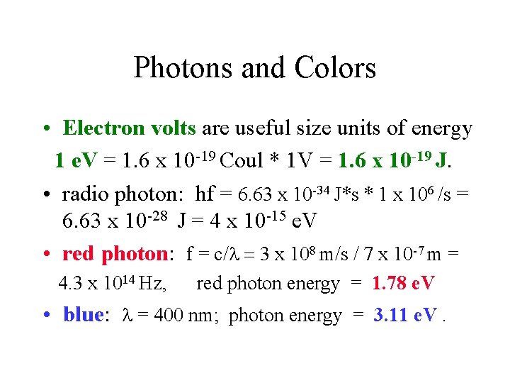 Photons and Colors • Electron volts are useful size units of energy 1 e.