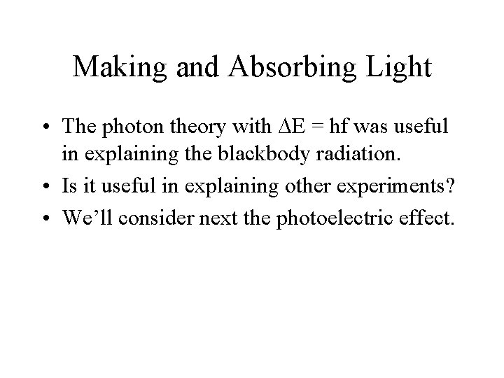 Making and Absorbing Light • The photon theory with E = hf was useful