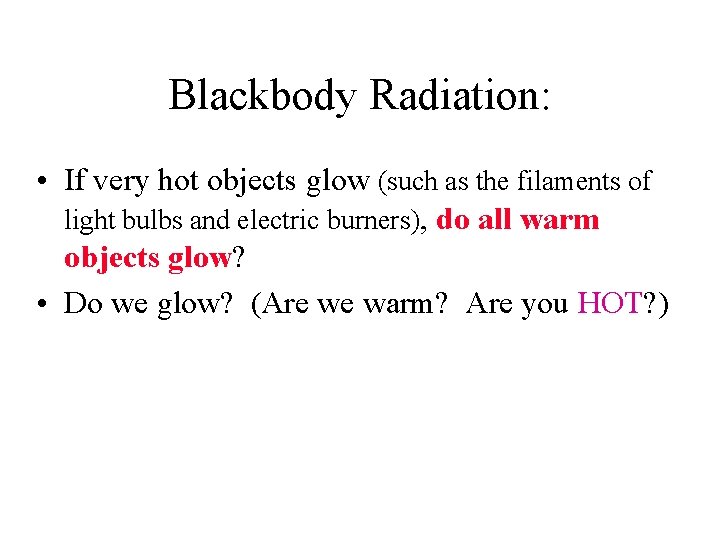 Blackbody Radiation: • If very hot objects glow (such as the filaments of light