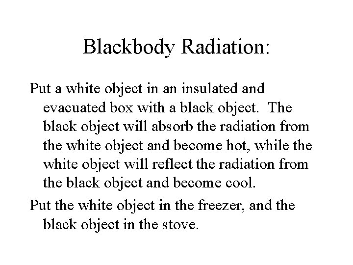Blackbody Radiation: Put a white object in an insulated and evacuated box with a