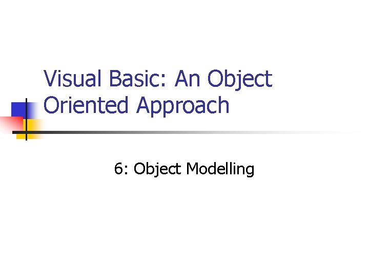 Visual Basic: An Object Oriented Approach 6: Object Modelling 