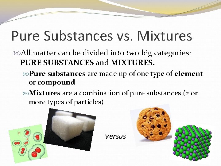 Pure Substances vs. Mixtures All matter can be divided into two big categories: PURE
