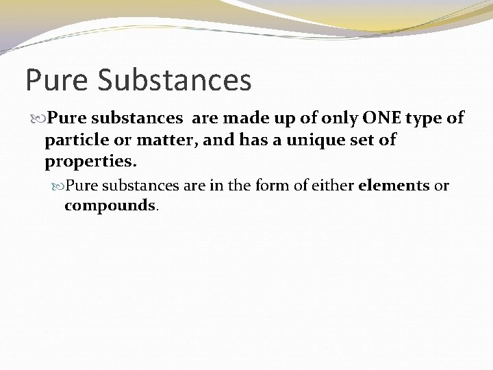 Pure Substances Pure substances are made up of only ONE type of particle or