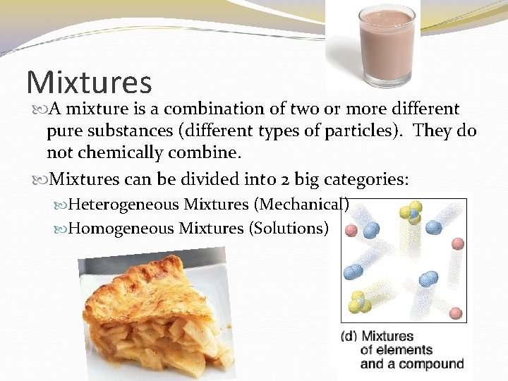 Mixtures A mixture is a combination of two or more different pure substances (different