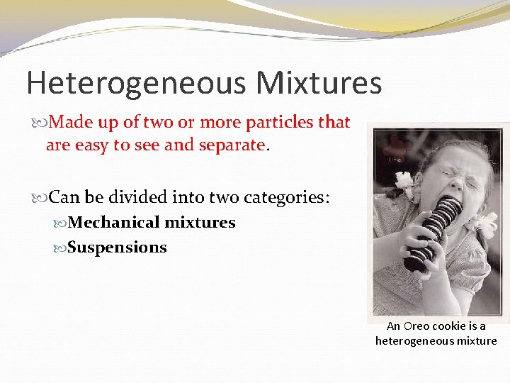Heterogeneous Mixtures Made up of two or more particles that are easy to see