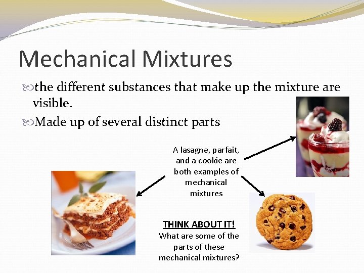 Mechanical Mixtures the different substances that make up the mixture are visible. Made up