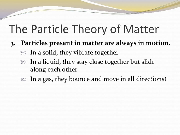 The Particle Theory of Matter 3. Particles present in matter are always in motion.