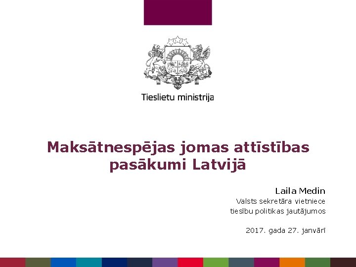 Maksātnespējas jomas attīstības pasākumi Latvijā Laila Medin Valsts sekretāra vietniece tiesību politikas jautājumos 2017.