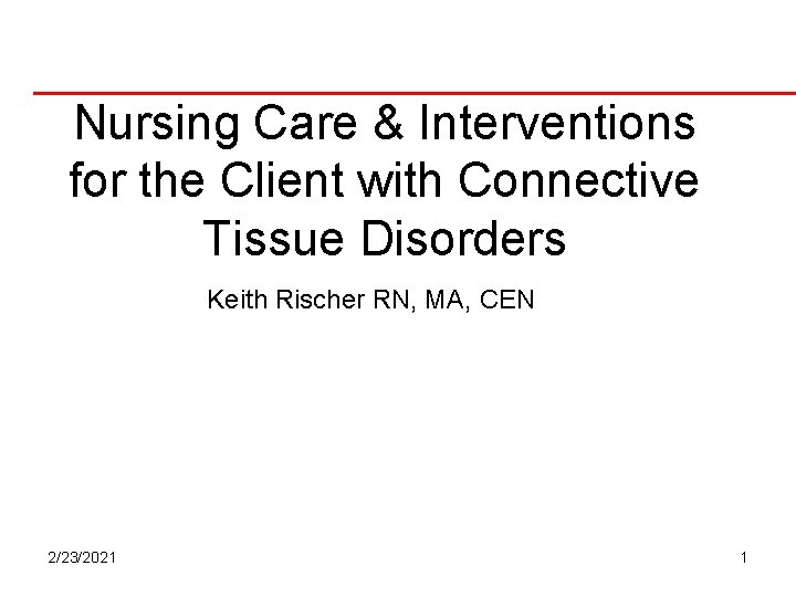 Nursing Care & Interventions for the Client with Connective Tissue Disorders Keith Rischer RN, Nursing Care & Interventions for the Client with Connective Tissue Disorders Keith Rischer RN,